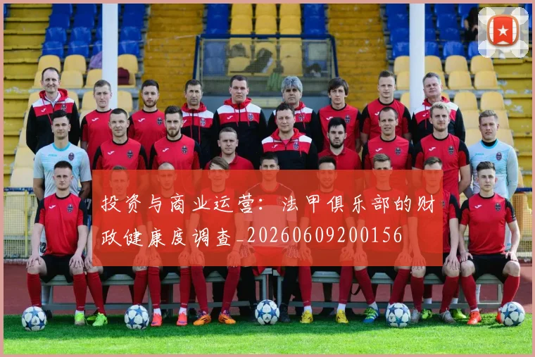 投资与商业运营:法甲俱乐部的财政健康度调查_20260609200156
