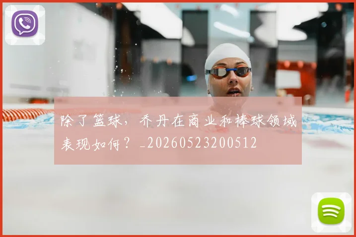 除了篮球,乔丹在商业和棒球领域表现如何?_20260523200512