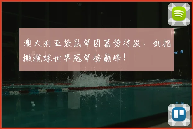 澳大利亚袋鼠军团蓄势待发，剑指橄榄球世界冠军榜巅峰！