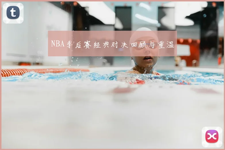 NBA季后赛经典对决回顾与重温