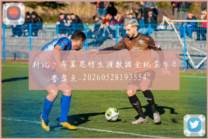 科比·布莱恩特生涯数据全纪录与荣誉盘点_20260528193554