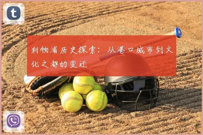 利物浦历史探索：从港口城市到文化之都的变迁